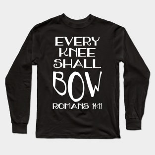 Every Knee Shall Bow Romans 14:11 Christian Bible Quote Long Sleeve T-Shirt